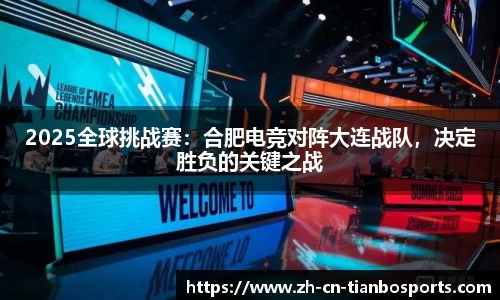 2025全球挑战赛：合肥电竞对阵大连战队，决定胜负的关键之战
