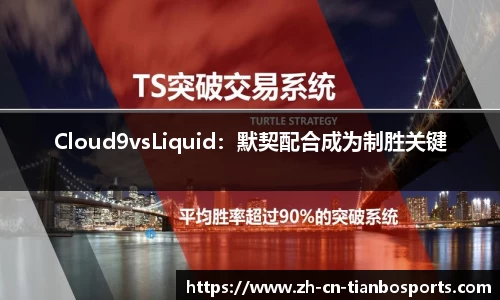 Cloud9vsLiquid：默契配合成为制胜关键