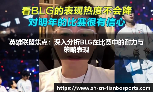 英雄联盟焦点：深入分析BLG在比赛中的耐力与策略表现
